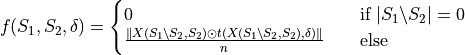 f(S_1, S_2, \delta) =
\begin{cases}
    0       & \quad \text{if } |S_1 \backslash S_2| = 0\\
    \frac{\|X(S_1 \backslash S_2, S_2) \odot t(X(S_1 \backslash S_2, S_2), \delta)\|}{n}  & \quad \text{else}
\end{cases}