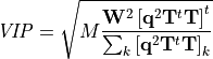 \mathit{VIP} = \sqrt{M \frac{\mathbf{W}^2\left[\mathbf{q}^2\mathbf{T}^t\mathbf{T}\right]^t}
{\sum_k \left[\mathbf{q}^2\mathbf{T}^t\mathbf{T}\right]_k}}